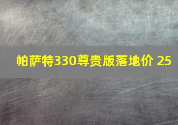 帕萨特330尊贵版落地价 25